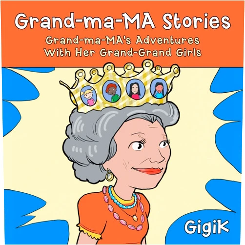 Gigik Grand-Ma-Ma Stories: Grand-Ma-Ma's Adventures with Her Grand-Grand Girls