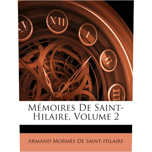 Armand Mormes De Saint-Hilaire Mémoires de Saint-Hilaire, Volume 2