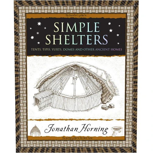 Jonathan Horning Simple Shelters: Tents, Tipis, Yurts, Domes and Other Ancient Homes (Wooden Books North America Editions)