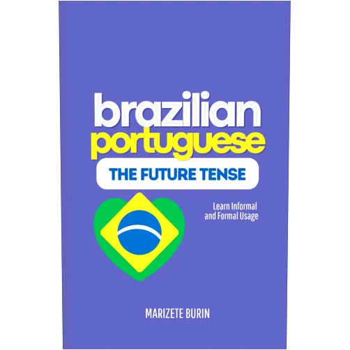 Marizete Burin Brazilian Portuguese: The Future Tense: Learn Informal And Formal Usage (Brazilian Portuguese Step-by-Step)