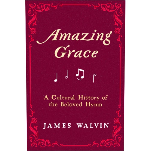 James Walvin Amazing Grace: A Cultural History of the Beloved Hymn
