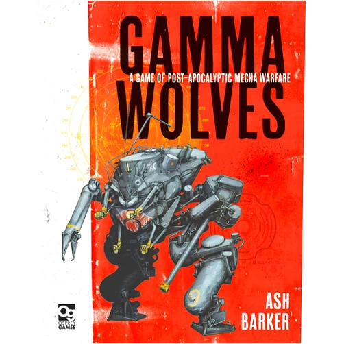 Ash Barker,Jan Buragay Gamma Wolves: A Game of Post-apocalyptic Mecha Warfare