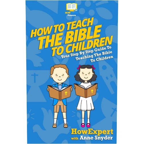 HowExpert Press,Anne Snyder How to Teach The Bible To Children: Your Step-By-Step Guide To Teaching The Bible To Children