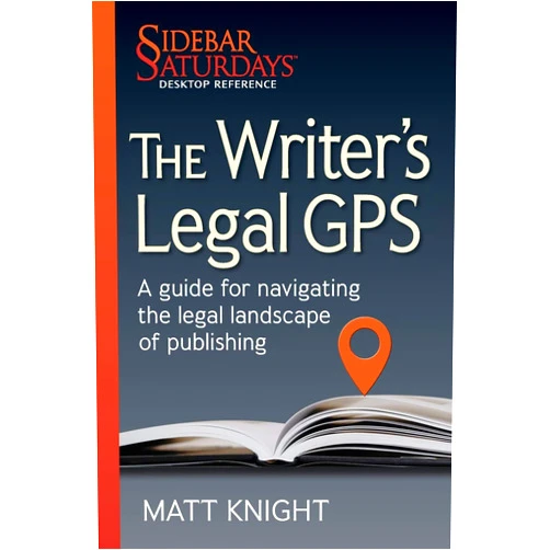 Matt Knight The Writer's Legal GPS: A Guide for Navigating the Legal Landscape of Publishing (a Sidebar Saturdays Desktop Reference) (Sidebar Saturdays Desk Reference)