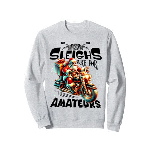 Sheenp Apparel Christmas Motorcycle Biker Funny Sleighs Are For Amateurs Christmas Santa Motorcycle Funny Sweatshirt