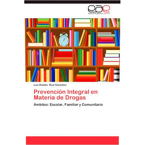 Spanish Edition by Luis Ramón Ruiz González (Author) Prevención Integral en Materia de Drogas: Ámbitos: Escolar, Familiar y Comunitario (Spanish Edition)