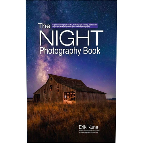 Erik Kuna The Night Photography Book: Capture stunning night photos, including light painting, light streaks, cityscapes, Milky Way landscapes, and astrophotography