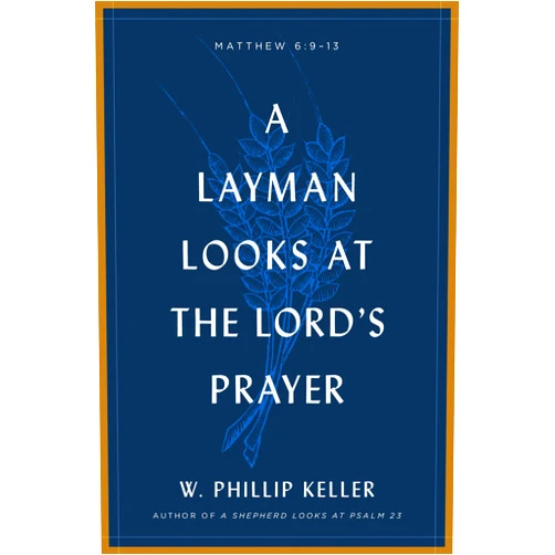 W. Phillip Keller A Layman Looks at the Lord's Prayer