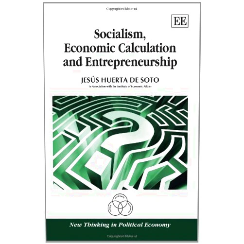 Jesús Huerta de Soto Socialism, Economic Calculation and Entrepreneurship (New Thinking in Political Economy series)