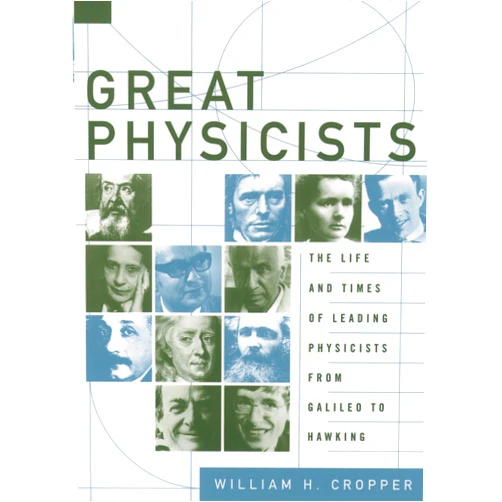 William H. Cropper Great Physicists: The Life and Times of Leading Physicists from Galileo to Hawking