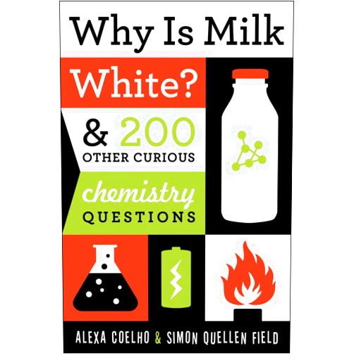 Alexa Coelho,Simon Quellen Field Why Is Milk White?: & 200 Other Curious Chemistry Questions