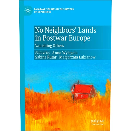 By Anna Wylegała (Editor), Sabine Rutar (Editor), Małgorzata Łukianow (Editor) & 0 more Format: Kindle Edition No Neighbors’ Lands in Postwar Europe: Vanishing Others (Palgrave Studies in the History of Experience)