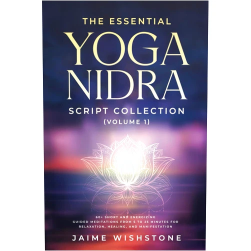 Jaime Wishstone,Nick Tsai The Essential Yoga Nidra Script Collection (Volume 1): 60+ Short and Energizing Guided Meditations from 5 to 25 Minutes for Relaxation, Healing, and Manifestation (Guided Meditation Scripts Series)