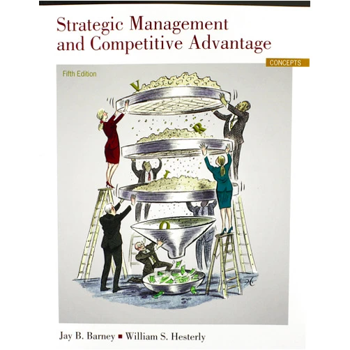 Jay B. Barney,William S. Hesterly Strategic Management and Competitive Advantage: Concepts (5th Edition)