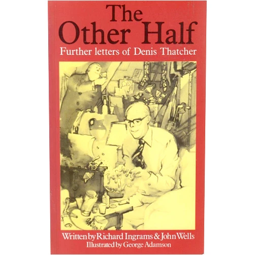 By John Illustrated By George Adamson Ingrams, Richard, Wells (Author) The Other Half: Further Letters of Denis Thatcher