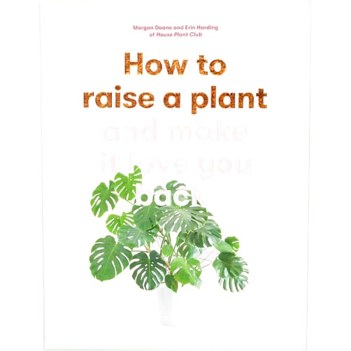 By Morgan Doane (Author), Erin Harding (Author) How to Raise a Plant: and Make It Love You Back
