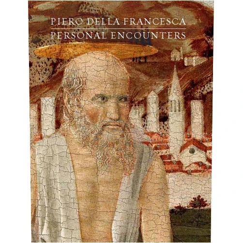 Keith Christiansen,Anna Pizzati,Cecilia Frosinini Piero della Francesca: Personal Encounters