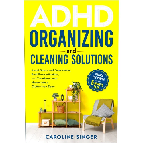 Caroline Singer ADHD Organizing and Cleaning Solutions: Unlock the Power of the 5-minute Task; Avoid Stress and Overwhelm, Beat Procrastination and Transform Your ... Zone (The ADHD Success Toolkit for Adults)