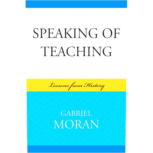By Gabriel Moran (Author) Speaking of Teaching: Lessons from History: Lessons from History