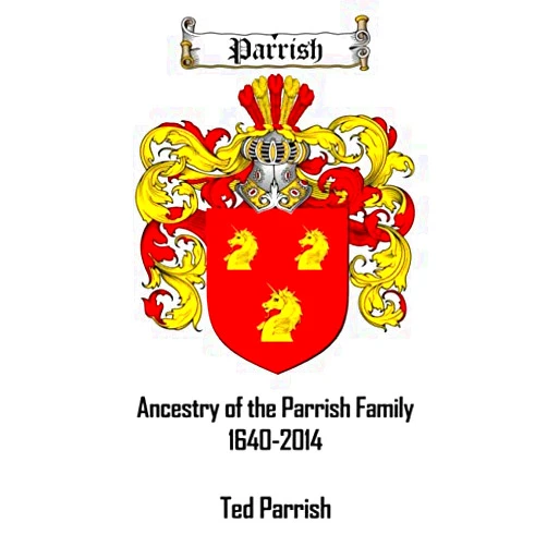 Ted Parrish Parrish: Ancestry Of The Parrish Family 1640-2014