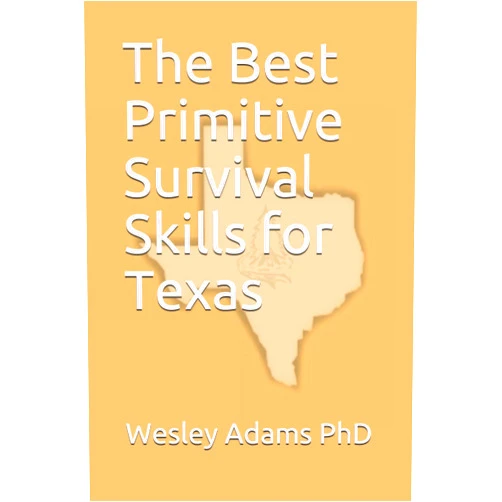 Dr. Wesley Morgan Adams Ph.D. The Best Primitive Survival Skills for Texas