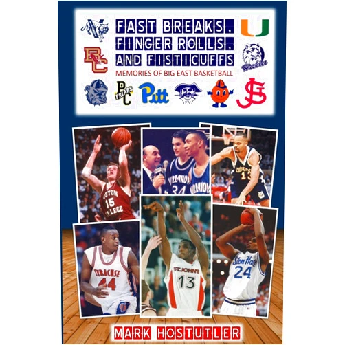 Mark Hostutler Fast Breaks, Finger Rolls, and Fisticuffs: Memories of Big East Basketball