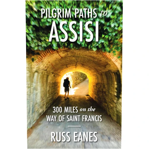 Russ Eanes Pilgrim Paths to Assisi: 300 Miles on the Way of St. Francis