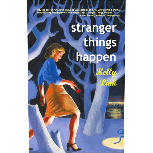 Kelly Link Stranger Things Happen: Stories