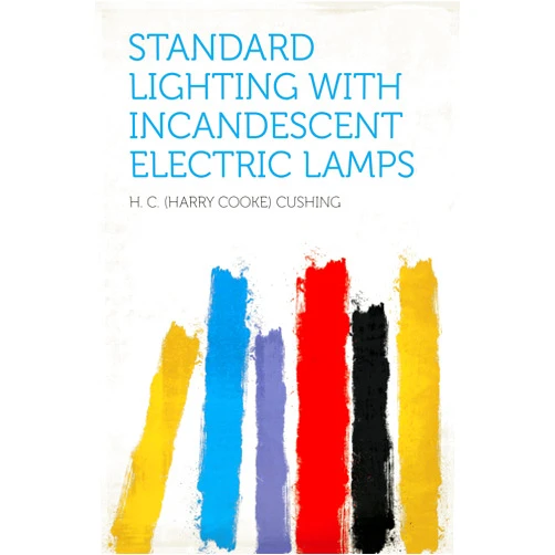 Cushing,H. C. (Harry Cooke) Standard Lighting With Incandescent Electric Lamps