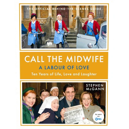 Stephen McGann Call the Midwife: A Labour of Love: Ten Years of Life, Love and Laughter