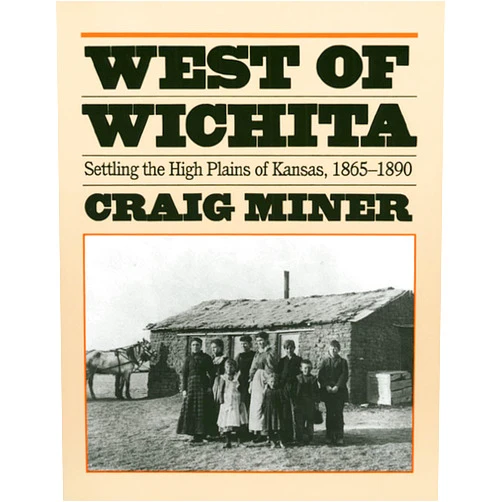 Craig Miner West of Wichita: Settling the High Plains of Kansas, 1865-1890