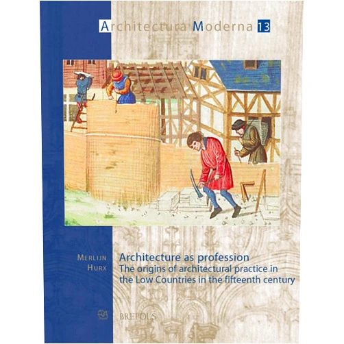 By Merlijn Hurx (Author) Architecture as profession: The origins of architectural practice in the Low Countries in the fifteenth century (Architectura Moderna) (Architectura ... Exchanges in Europe, 16th-17th Centuries, 13)