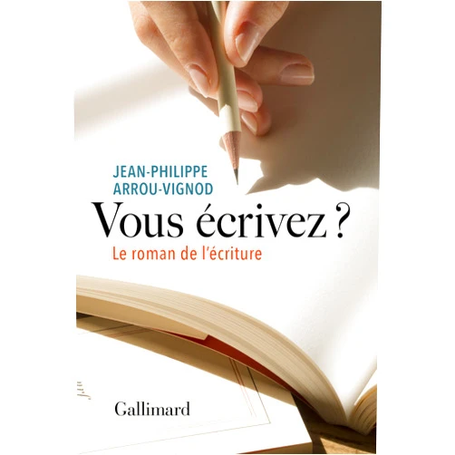 Jean-Philippe Arrou-Vignod Vous écrivez ? Le roman de l'écriture (French Edition)