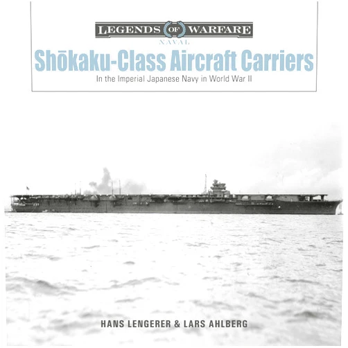 By Hans Lengerer (Author), Lars Ahlberg (Author) Shōkaku-Class Aircraft Carriers: In the Imperial Japanese Navy during World War II (Legends of Warfare: Naval, 27)
