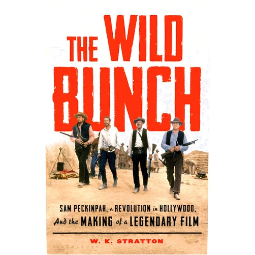 By W. K. Stratton (Author) The Wild Bunch: Sam Peckinpah, a Revolution in Hollywood, and the Making of a Legendary Film