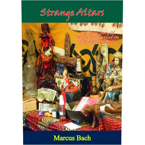 By Marcus Bach (Author) Format: Kindle Edition Strange Altars: The Inside Story Of Voodoo As Practiced On The Island Of Haiti