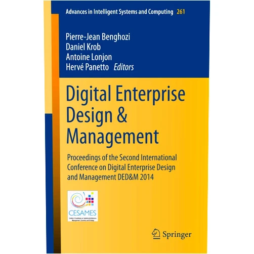 By Pierre‐Jean Benghozi (Editor), Daniel Krob (Editor), Antoine Lonjon (Editor), Hervé Panetto (Editor) & 1 more Digital Enterprise Design & Management: Proceedings of the Second International Conference on Digital Enterprise Design and Management DED&M 2014 (Advances in Intelligent Systems and Computing, 261)