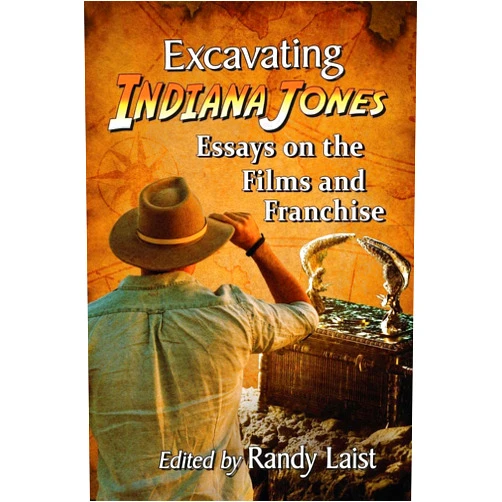 Randy Laist Excavating Indiana Jones: Essays on the Films and Franchise