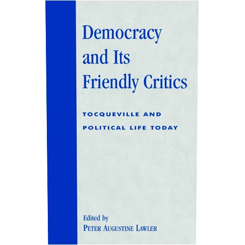 By Peter Augustine Lawler (Editor, Contributor), Patrick J. Deneen (Contributor), Marc D. Guerra (Contributor), Ralph C. Hancock (Contributor), Matthew S. Holland (Contributor), Joseph M. Knippenberg (Contributor), Daniel J. Mahoney (Contributor), Harvey C. Mansfield (Contributor), Wilson Carey McWilliams (Contributor), David K. Nichols (Contributor), Mary P. Nichols (Contributor), Paul Seaton (Contributor), Aristide Tessitore (Contributor), Delba Winthrop (Contributor) & 11 more Democracy and Its Friendly Critics: Tocqueville and Political Life Today (Applications of Political Theory)