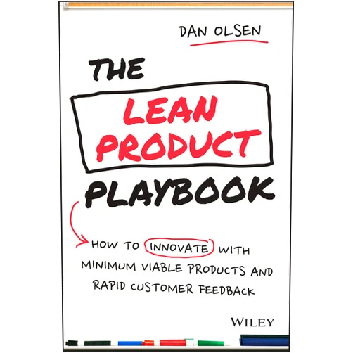 Dan Olsen The Lean Product Playbook: How to Innovate with Minimum Viable Products and Rapid Customer Feedback