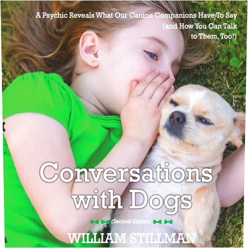 William Stillman Conversations With Dogs: A Psychic Reveals What Our Canine Companions Have to Sa