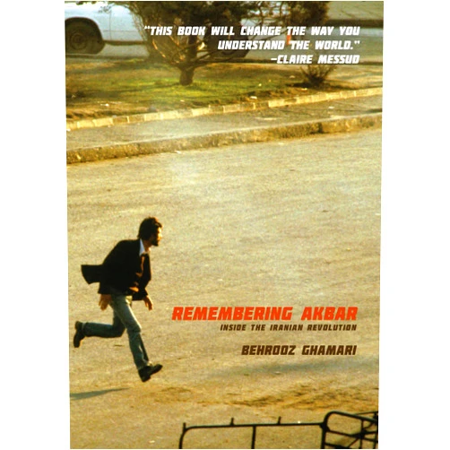 Behrooz Ghamari Remembering Akbar: Inside the Iranian Revolution
