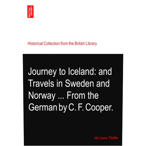 By Ida Laura. Pfeiffer (Author) Journey to Iceland: and Travels in Sweden and Norway ... From the German by C. F. Cooper.