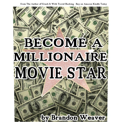 Brandon Weaver Become a Millionaire Movie Star: Shortcuts into the Movie Business from a Movie Star