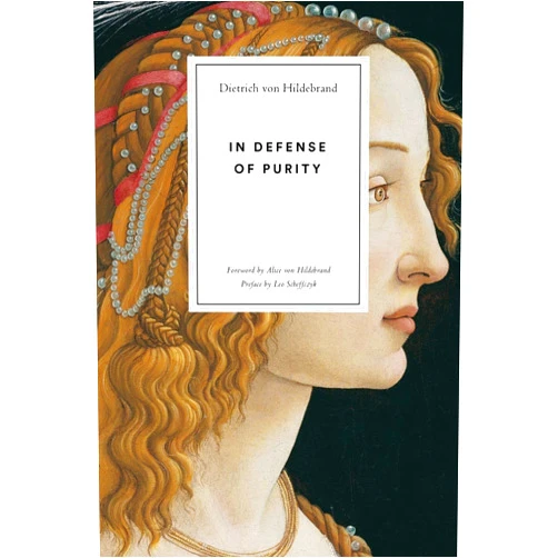 Dietrich von Hildebrand,Leo Scheffczyk,Alice von Hildebrand In Defense of Purity: An Analysis of the Catholic Ideals of Purity and Virginity
