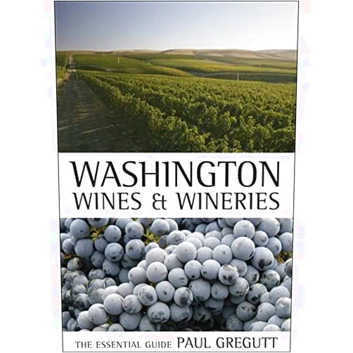 Paul Gregutt Washington Wines and Wineries: The Essential Guide