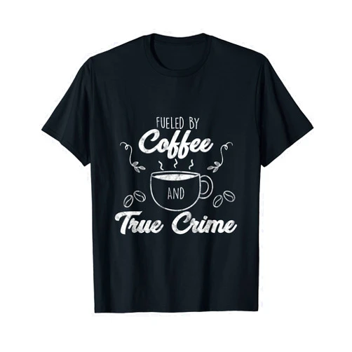 Fueled By Coffee Lover And True Crime Graphic Gift Fueled By Coffee Lover And True Crime Podcast Graphic Gift T-Shirt