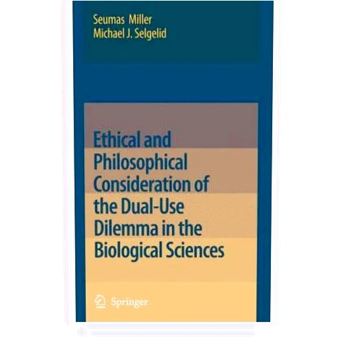 By Seumas Miller (Author) [(Ethical and Philosophical Consideration of the Dual-use Dilemma in the Biological Sciences)] [Author: Seumas Miller] published on (July, 2008)