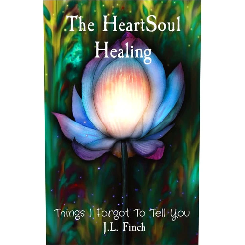 J L Finch The HeartSoul Healing: Things I Forgot To Tell You