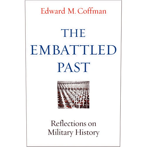 By Edward M. Coffman (Author) Format: Kindle Edition The Embattled Past: Reflections on Military History